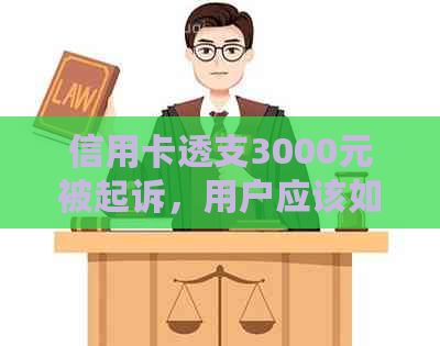 信用卡透支3000元被起诉，用户应该如何应对？