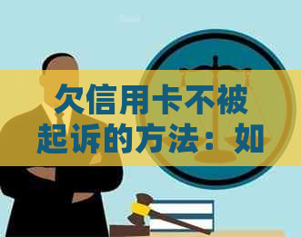 欠信用卡不被起诉的方法：如何避免债务纠纷