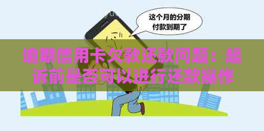 逾期信用卡欠款还款问题：起诉前是否可以进行还款操作？