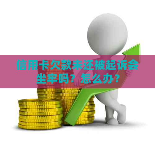 信用卡欠款未还被起诉会坐牢吗？怎么办？