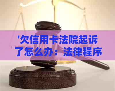 '欠信用卡法院起诉了怎么办：法律程序与后果解析'