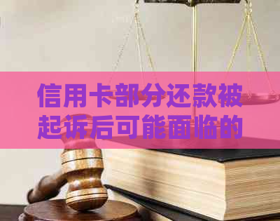 信用卡部分还款被起诉后可能面临的后果及应对策略：了解详情与解决方法