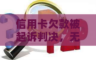 信用卡欠款被起诉判决，无力偿还的解决策略和建议