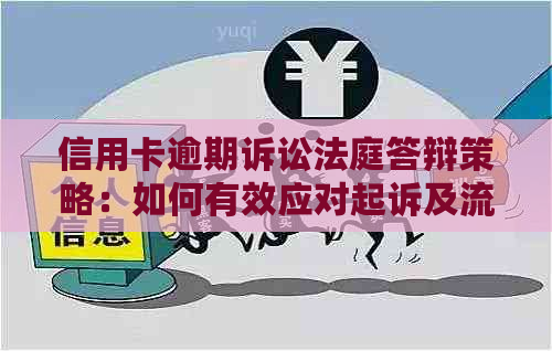 信用卡逾期诉讼法庭答辩策略：如何有效应对起诉及流程详解