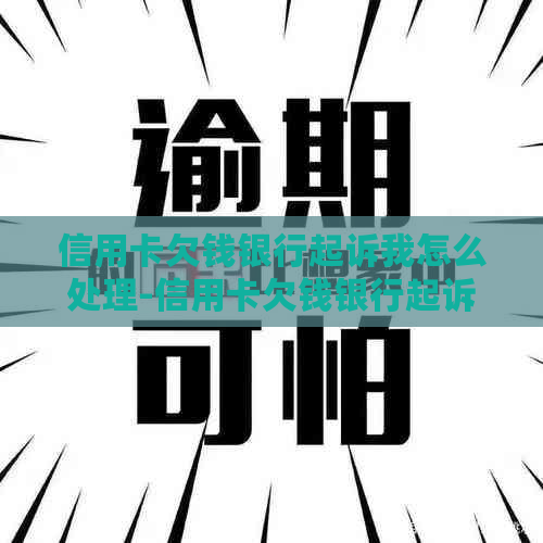 信用卡欠钱银行起诉我怎么处理-信用卡欠钱银行起诉我怎么处理呢