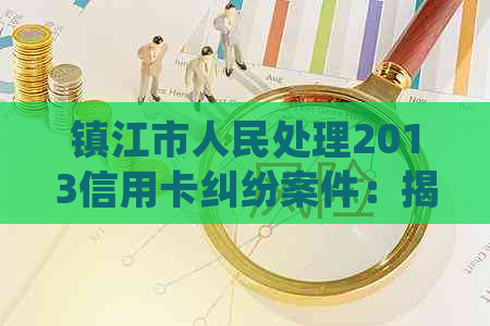 镇江市人民处理2013信用卡纠纷案件：揭秘律师如何帮助客户应对起诉