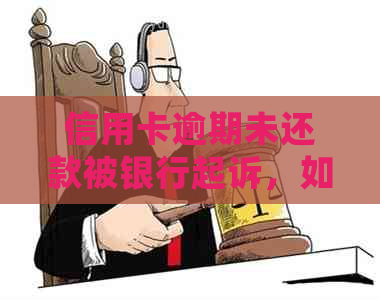 信用卡逾期未还款被银行起诉，如何应对和处理？