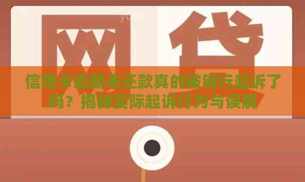 信用卡逾期未还款真的被银行起诉了吗？揭秘实际起诉行为与误解