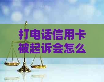 打电话信用卡被起诉会怎么样：欠信用卡银行打电话过来要起诉我了，怎么办？