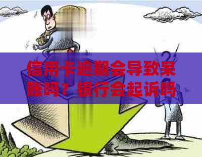 信用卡逾期会导致呆账吗？银行会起诉吗？有什么解决办法？