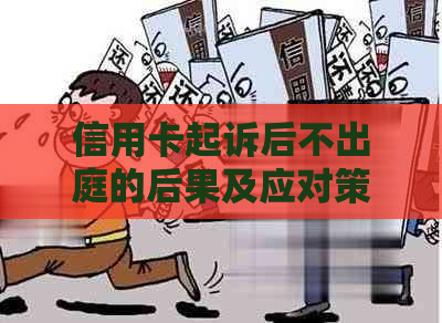 信用卡起诉后不出庭的后果及应对策略：详细解析与建议