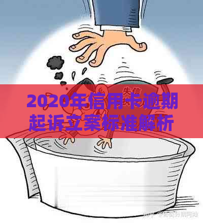 2020年信用卡逾期起诉立案标准解析：最新规定与应对策略