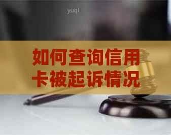 如何查询信用卡被起诉情况？完整指南解答您的疑虑