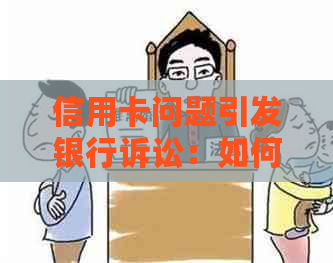 信用卡问题引发银行诉讼：如何应对与解决？