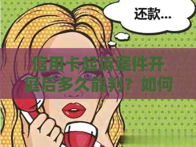 信用卡起诉案件开庭后多久能判？如何应对信用卡诉讼？