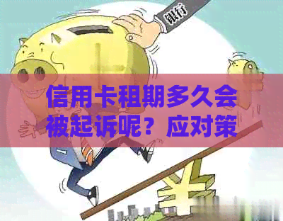 信用卡租期多久会被起诉呢？应对策略与解决方法