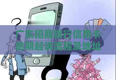 广东招商银行信用卡逾期起诉流程及地址查询指南