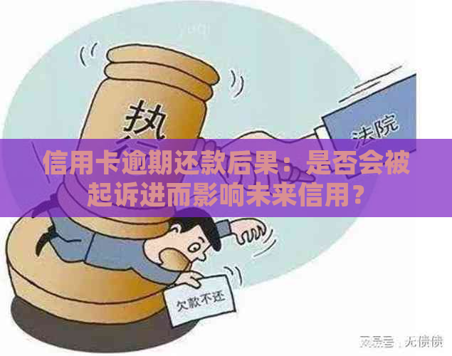 信用卡逾期还款后果：是否会被起诉进而影响未来信用？