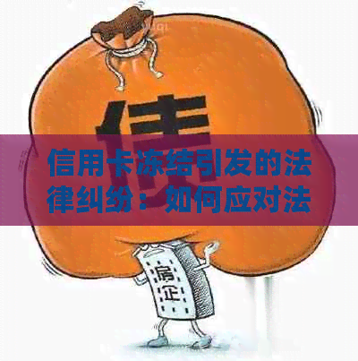 信用卡冻结引发的法律纠纷：如何应对法院起诉及解决方法全面解析