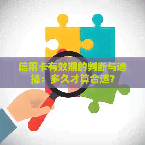 信用卡有效期的判断与选择：多久才算合适？