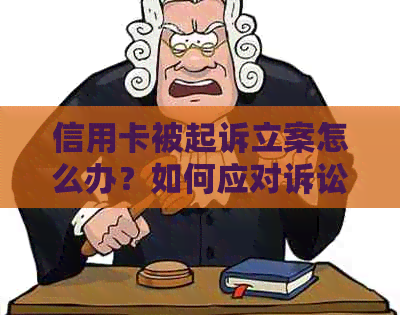 信用卡被起诉立案怎么办？如何应对诉讼程序和解决逾期还款问题？