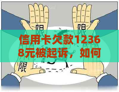 信用卡欠款12368元被起诉，如何应对和解决信用卡债务问题？