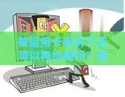 被信用卡起诉了还可以再协商吗？信用卡起诉开庭处理方法及建议。