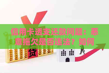 信用卡透支还款问题：恶意拖欠是否违法？如何妥善处理信用卡债务？