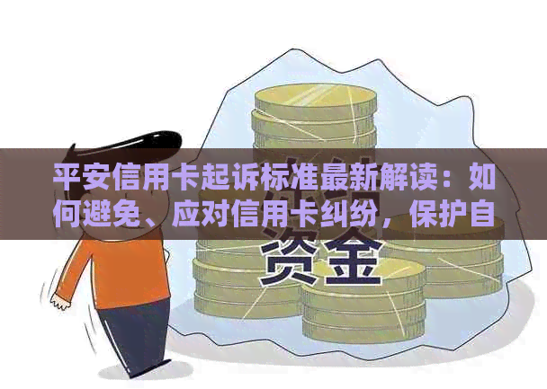 平安信用卡起诉标准最新解读：如何避免、应对信用卡纠纷，保护自身权益？