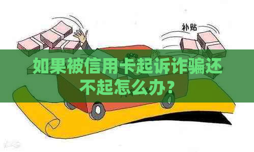 如果被信用卡起诉诈骗还不起怎么办？