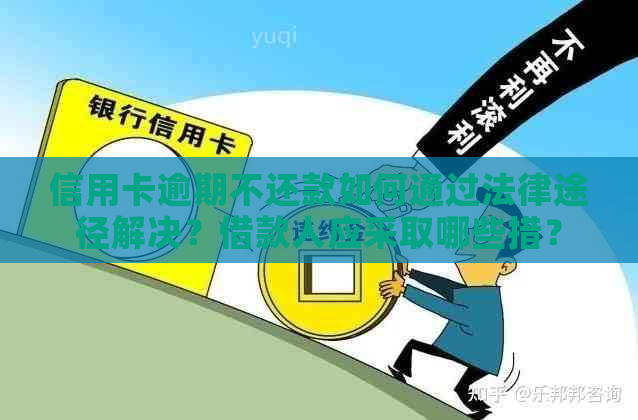 信用卡逾期不还款如何通过法律途径解决？借款人应采取哪些措？