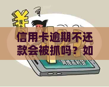 信用卡逾期不还款会被抓吗？如何避免被起诉和拘留？