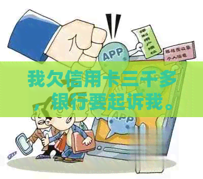 我欠信用卡三千多，银行要起诉我。我该怎么办？