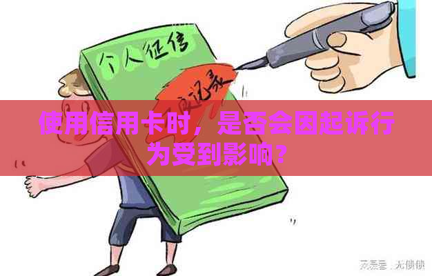 使用信用卡时，是否会因起诉行为受到影响？