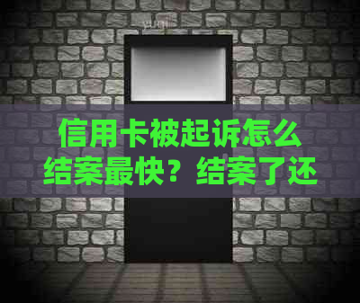 信用卡被起诉怎么结案最快？结案了还能协商吗？没有收到短信怎么办？