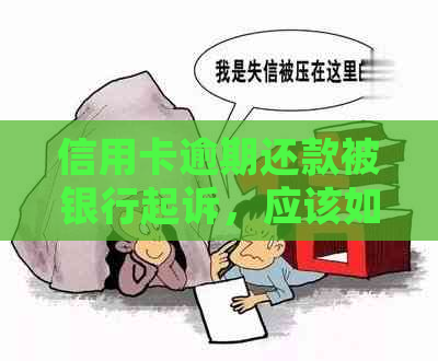 信用卡逾期还款被银行起诉，应该如何应对？