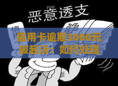 信用卡逾期3000元被起诉：如何处理、面临什么后果及解决方法全面解析