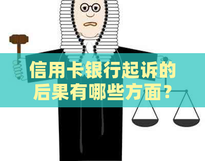 信用卡银行起诉的后果有哪些方面？因信用卡被银行起诉的后果是什么？