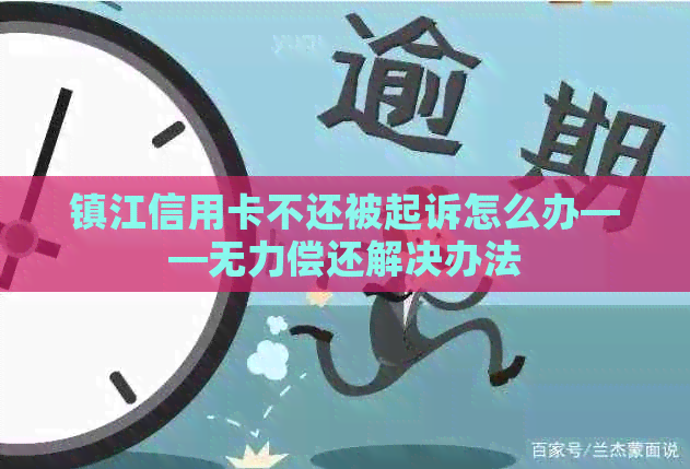 镇江信用卡不还被起诉怎么办——无力偿还解决办法