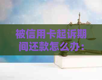 被信用卡起诉期间还款怎么办：没钱还，如何应对？