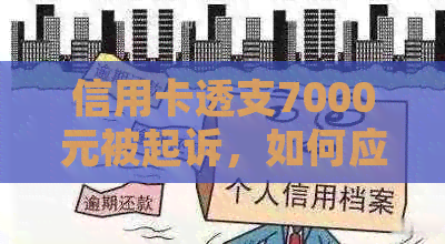 信用卡透支7000元被起诉，如何应对与解决？