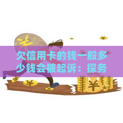 欠信用卡的钱一般多少钱会被起诉：探务追讨的临界点