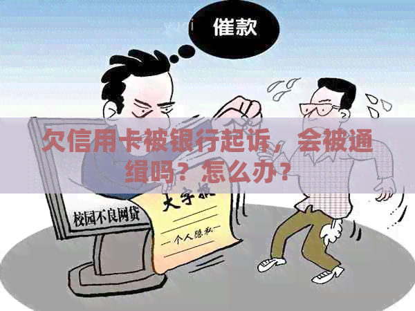 欠信用卡被银行起诉，会被通缉吗？怎么办？