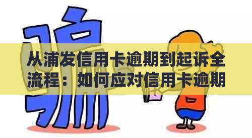 从浦发信用卡逾期到起诉全流程：如何应对信用卡逾期问题并维护自身权益？