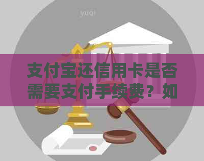 支付宝还信用卡是否需要支付手续费？如何避免手续费？