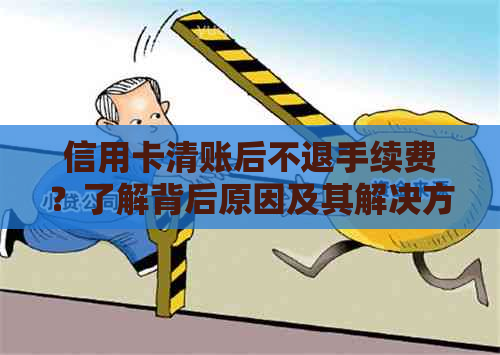 信用卡清账后不退手续费？了解背后原因及其解决方案！