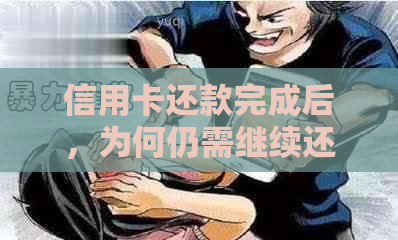 信用卡还款完成后，为何仍需继续还款？解答用户疑惑的全面指南