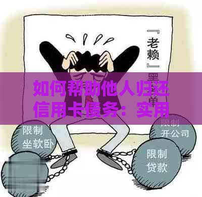 如何帮助他人归还信用卡债务：实用指南与策略