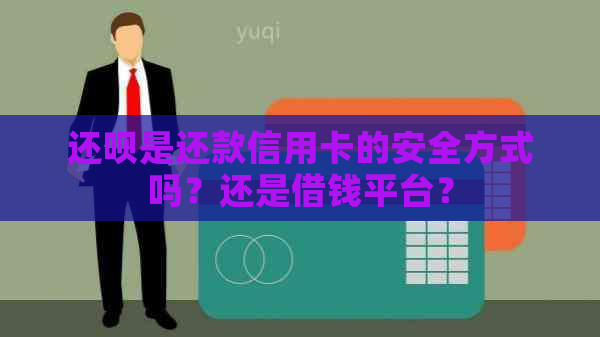 还呗是还款信用卡的安全方式吗？还是借钱平台？