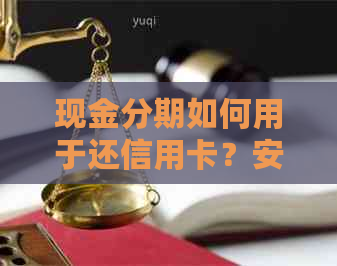 现金分期如何用于还信用卡？安全吗？